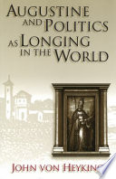 Augustine and politics as longing in the world / John von Heyking.