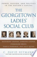 The Georgetown ladies' social club : power, passion, and politics in the nation's capital /