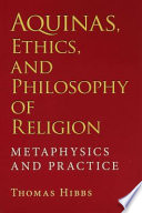 Aquinas, ethics, and philosophy of religion : metaphysics and practice /