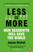 Less is more : how degrowth will save the world / Jason Hickel.