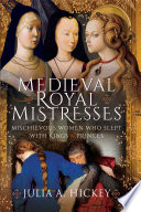 MEDIEVAL ROYAL MISTRESSES mischievous women who slept with kings and princes.