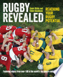 Rugby revealed : reaching your rugby potential : featuring advice from over 100 of the world's top players and coaches /