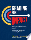 Grading for impact : raising student achievement through a target-based assessment and learning system /