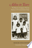 Adios to tears : the memoirs of a Japanese-Peruvian internee in U.S. concentration camps / Seiichi Higashide ; foreword by C. Harvey Gardiner ; preface by Elsa H. Kudo ; epilogue by Julie Small.