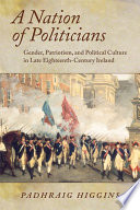 A nation of politicians : gender, patriotism, and political culture in late eighteenth-century Ireland /