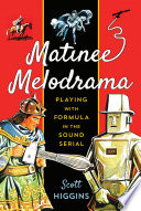 Matinee melodrama : playing with formula in the sound serial /