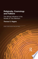 Religiosity, cosmology and folklore : the African influence in the novels of Toni Morrison / Therese E. Higgins.