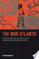 The noir Atlantic : Chester Himes and the birth of the francophone African crime novel /