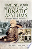 Tracing your ancestors in lunatic asylums : a guide for family historians /