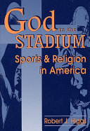 God in the stadium : sports and religion in America /