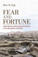 Fear and fortune : spirit worlds and emerging economies in the Mongolian gold rush /