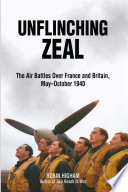 Unflinching zeal : the air battles over France and Britain, May-October 1940 /