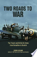 Two roads to war : the French and British air arms from Versailles to Dunkirk /