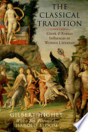 The classical tradition : Greek and Roman influences on western literature / by Gilbert Highet ; with a new foreword by Harold Bloom.