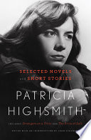 Patricia Highsmith : selected novels and short stories / edited with an introduction by Joan Schenkar.