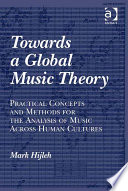 Towards a global music theory : practical concepts and methods for the analysis of music across human cultures / Mark Hijleh.