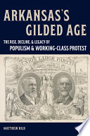 Arkansas's Gilded Age : the rise, decline, and legacy of populism and working-class protest /