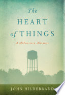 The heart of things : a Midwestern almanac / John Hildebrand.