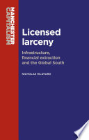 Licensed larceny : infrastructure, financial extraction and the global south /
