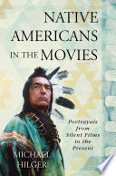 Native Americans in the movies : portrayals from silent films to the present /