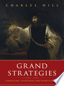 Grand strategies literature, statecraft, and world order / Charles Hill.