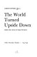 The world turned upside down ; radical ideas during the English Revolution /