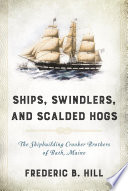 Ships, swindlers, and scalded hogs : the rise and fall of the Crooker Shipyard in Bath, Maine /