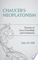 Chaucer's neoplatonism : varieties of love, friendship, and community / John M. Hill.