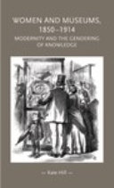 Women and museums 1850-1914. Modernity and the gendering of knowledge /