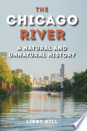 The Chicago River : a natural and unnatural history / Libby Hill.