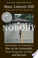 Nobody : casualties of America's war on the vulnerable, from Ferguson to Flint and beyond / Marc Lamont Hill.