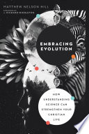 Embracing evolution : how understanding science can strengthen your Christian life /