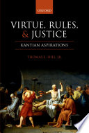 Virtue, rules, and justice : Kantian aspirations / Thomas E. Hill, Jr.