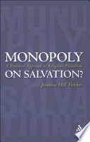 Monopoly on salvation? : a feminist approach to religious pluralism / Jeannine Hill Fletcher.