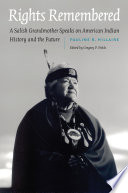 Rights remembered : a Salish grandmother speaks on American Indian history and the future / Pauline R. Hillaire (Scälla of the Killer Whale, Elder of the Lummi Tribe) ; edited by Gregory P. Fields.