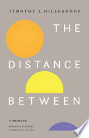 The distance between : a memoir / Timothy J. Hillegonds.