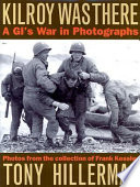 Kilroy was there : a GI's war in photographs / by Tony Hillerman ; photos from the collection of Frank Kessler.