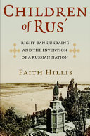 Children of Rusʹ : right-bank Ukraine and the invention of a Russian nation /