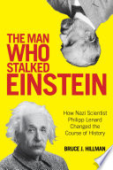 The man who stalked Einstein : how Nazi scientist Philipp Lenard changed the course of history /