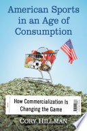 American sports in an age of consumption : how commercialization is changing the game / Cory Hillman.