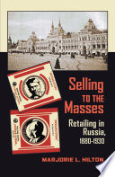 Selling to the masses : retailing in Russia, 1880-1930 / Marjorie L. Hilton.
