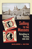 Selling to the masses : retailing in Russia, 1880-1930 / Marjorie L. Hilton.