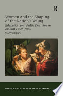 Women and the shaping of the nation's young : education and public doctrine in Britain, 1750-1850 /