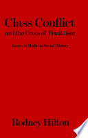 Class conflict and the crisis of feudalism : essays in medieval social history /