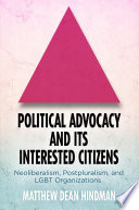 Political advocacy and its interested citizens : neoliberalism, postpluralism, and LGBT organizations /