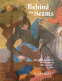 Behind the seams : women, fashion, and work in 19th-century France /