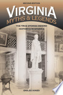 Virginia myths & legends : the true stories behind history's mysteries / Emilee Hines.