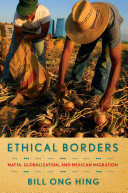 Ethical borders : NAFTA, globalization, and Mexican migration /