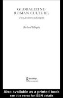 Globalizing Roman culture : unity, diversity and empire / Richard Hingley.