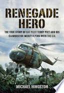 Renegade hero : the true story of RAF pilot Terry Peet and his clandestine mercy flying with the CIA /